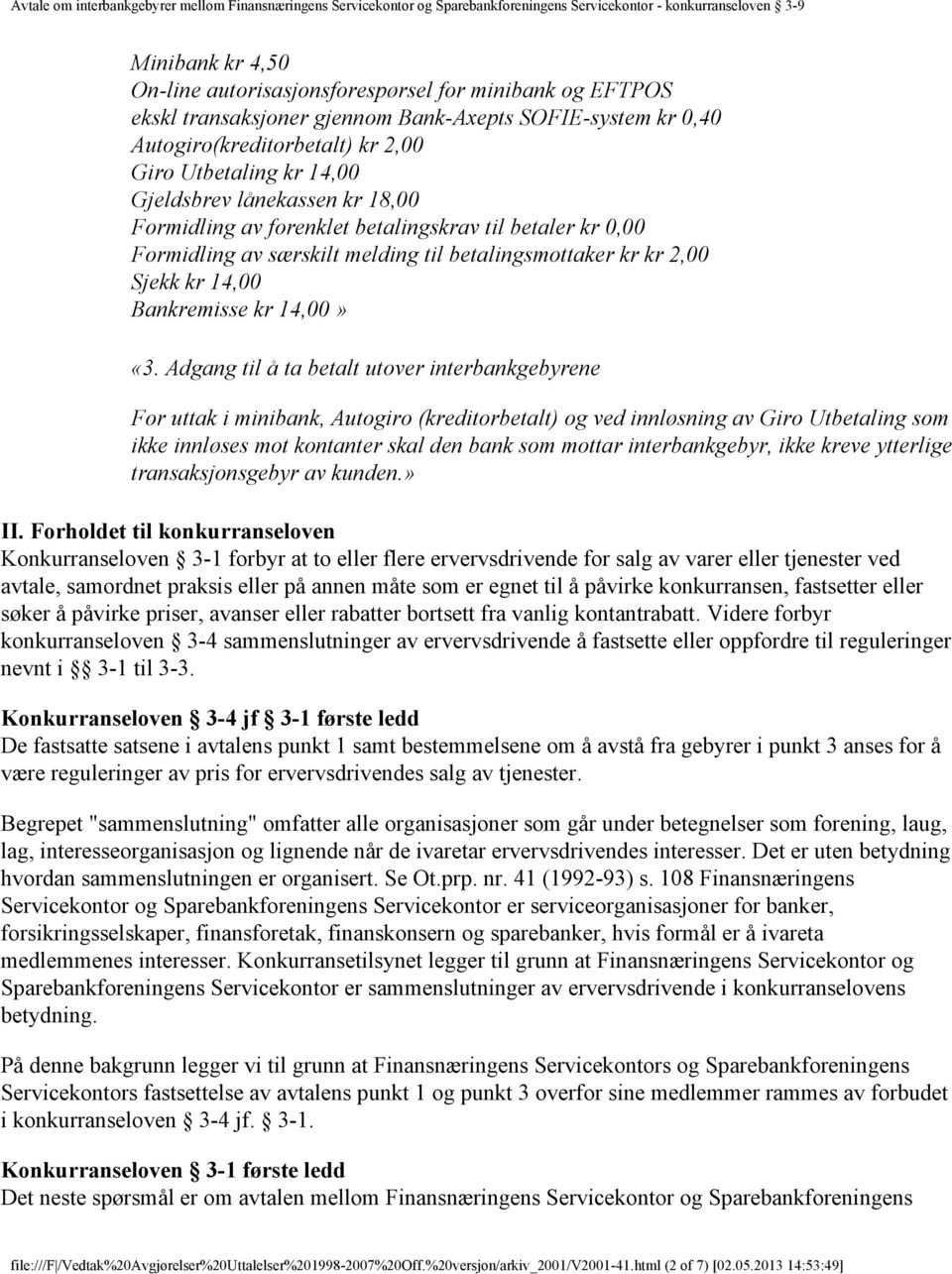 Adgang til å ta betalt utover interbankgebyrene For uttak i minibank, Autogiro (kreditorbetalt) og ved innløsning av Giro Utbetaling som ikke innløses mot kontanter skal den bank som mottar