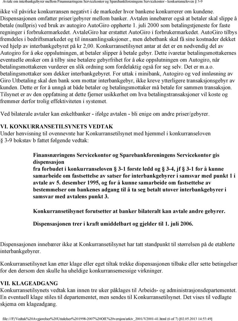 AvtaleGiro har erstattet AutoGiro i forbrukermarkedet. AutoGiro tilbys fremdeles i bedriftsmarkedet og til innsamlingsaksjoner.