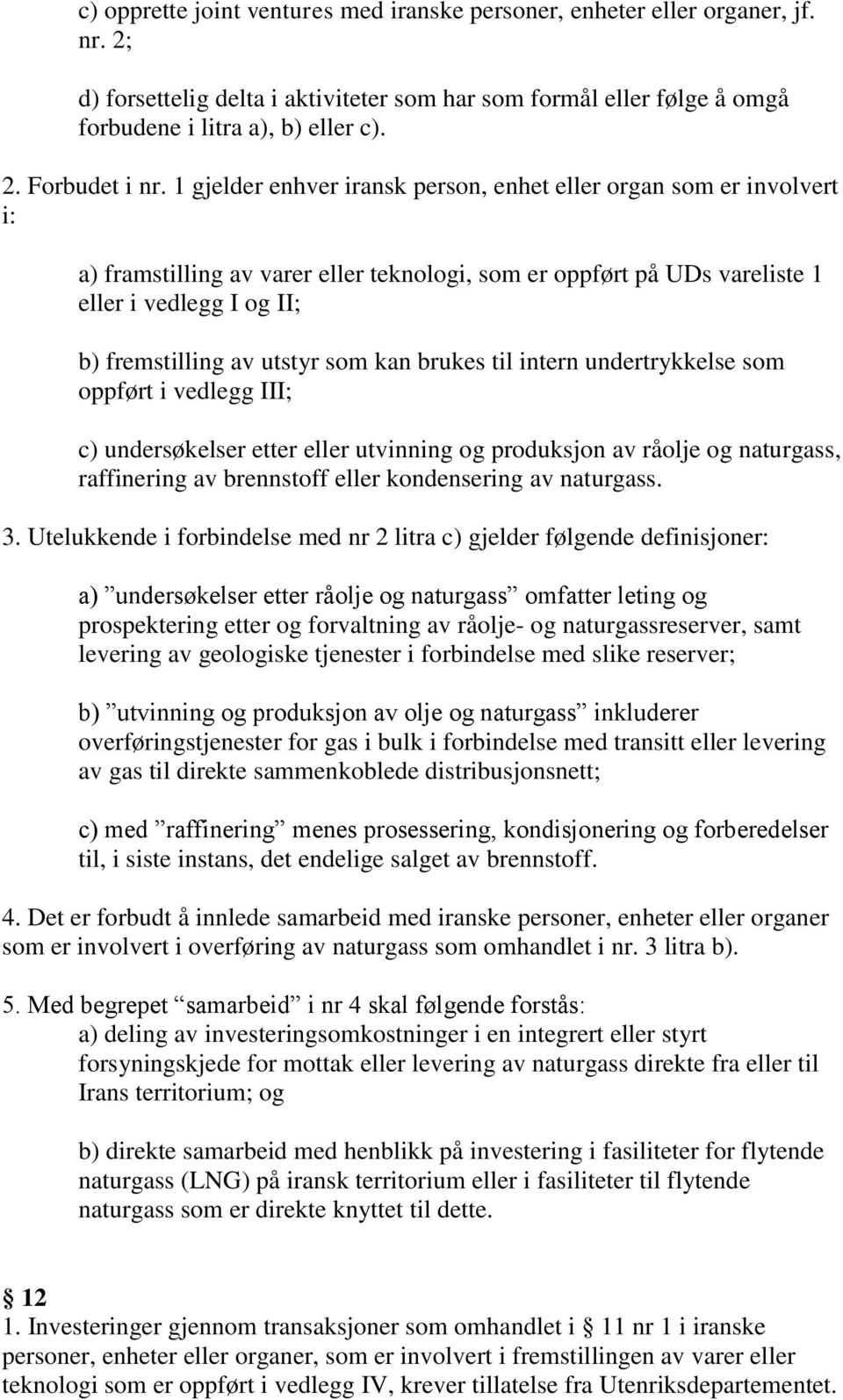 som kan brukes til intern undertrykkelse som oppført i vedlegg III; c) undersøkelser etter eller utvinning og produksjon av råolje og naturgass, raffinering av brennstoff eller kondensering av