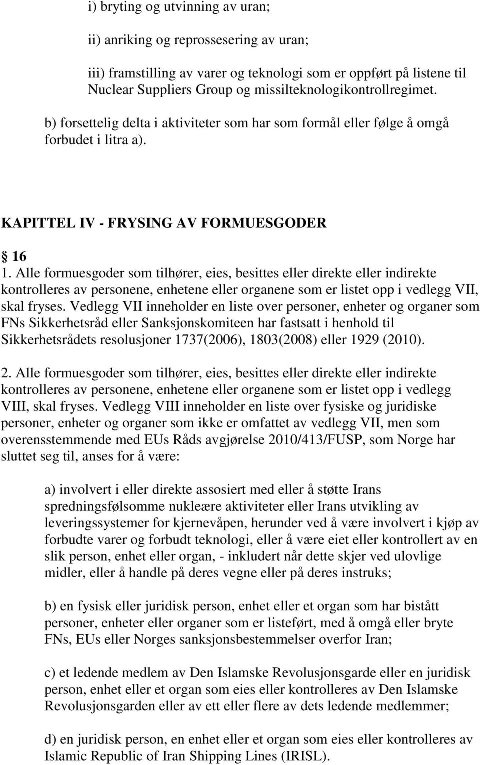 Alle formuesgoder som tilhører, eies, besittes eller direkte eller indirekte kontrolleres av personene, enhetene eller organene som er listet opp i vedlegg VII, skal fryses.