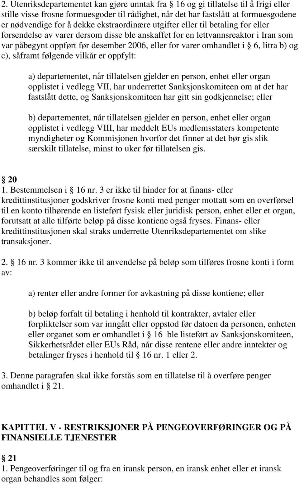 omhandlet i 6, litra b) og c), såframt følgende vilkår er oppfylt: a) departementet, når tillatelsen gjelder en person, enhet eller organ opplistet i vedlegg VII, har underrettet Sanksjonskomiteen om