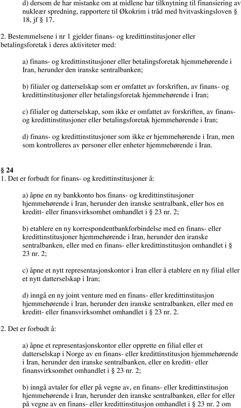 den iranske sentralbanken; b) filialer og datterselskap som er omfattet av forskriften, av finans- og kredittinstitusjoner eller betalingsforetak hjemmehørende i Iran; c) filialer og datterselskap,