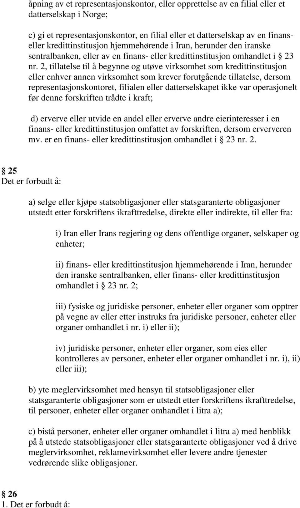 2, tillatelse til å begynne og utøve virksomhet som kredittinstitusjon eller enhver annen virksomhet som krever forutgående tillatelse, dersom representasjonskontoret, filialen eller datterselskapet