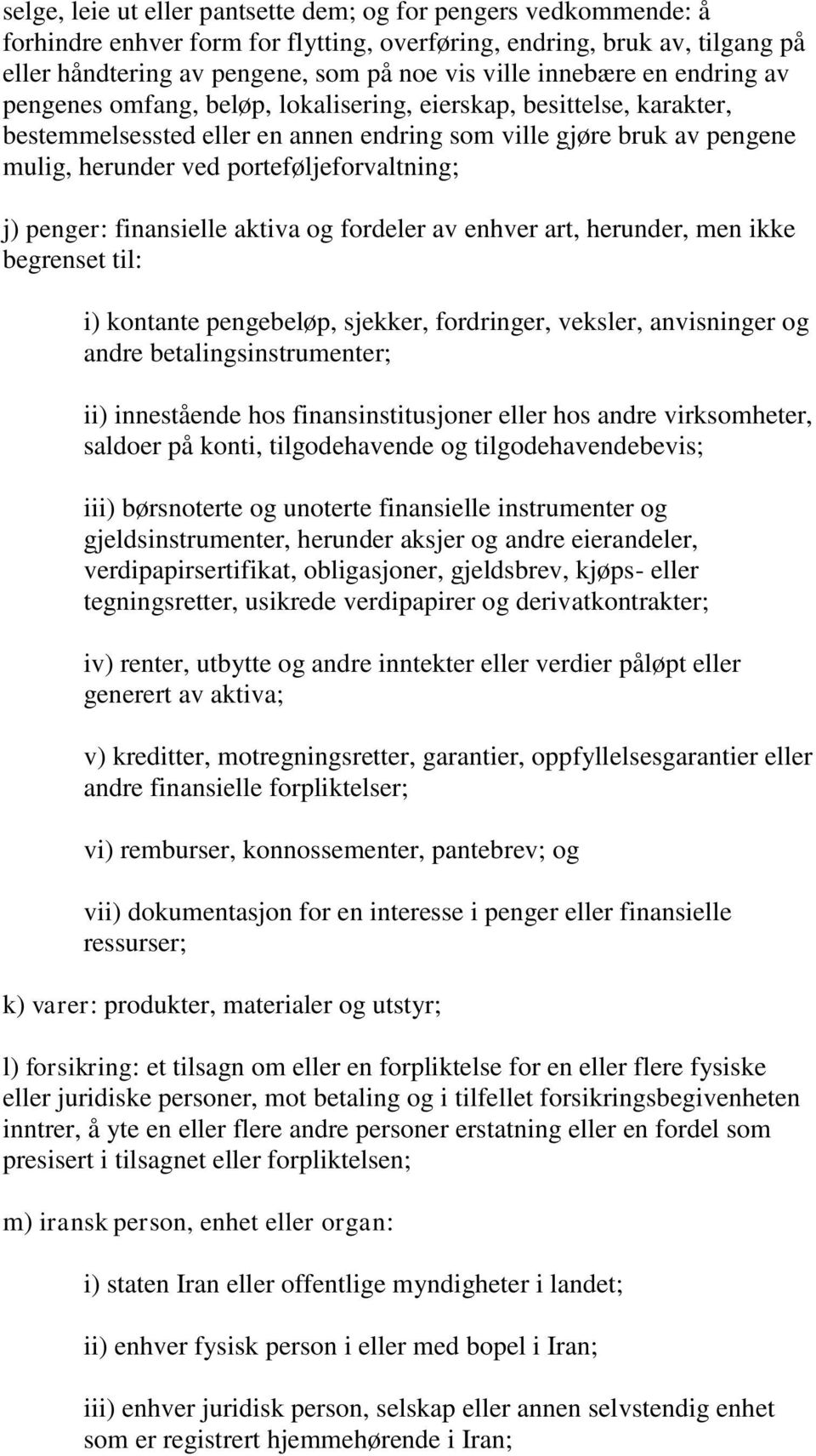 porteføljeforvaltning; j) penger: finansielle aktiva og fordeler av enhver art, herunder, men ikke begrenset til: i) kontante pengebeløp, sjekker, fordringer, veksler, anvisninger og andre