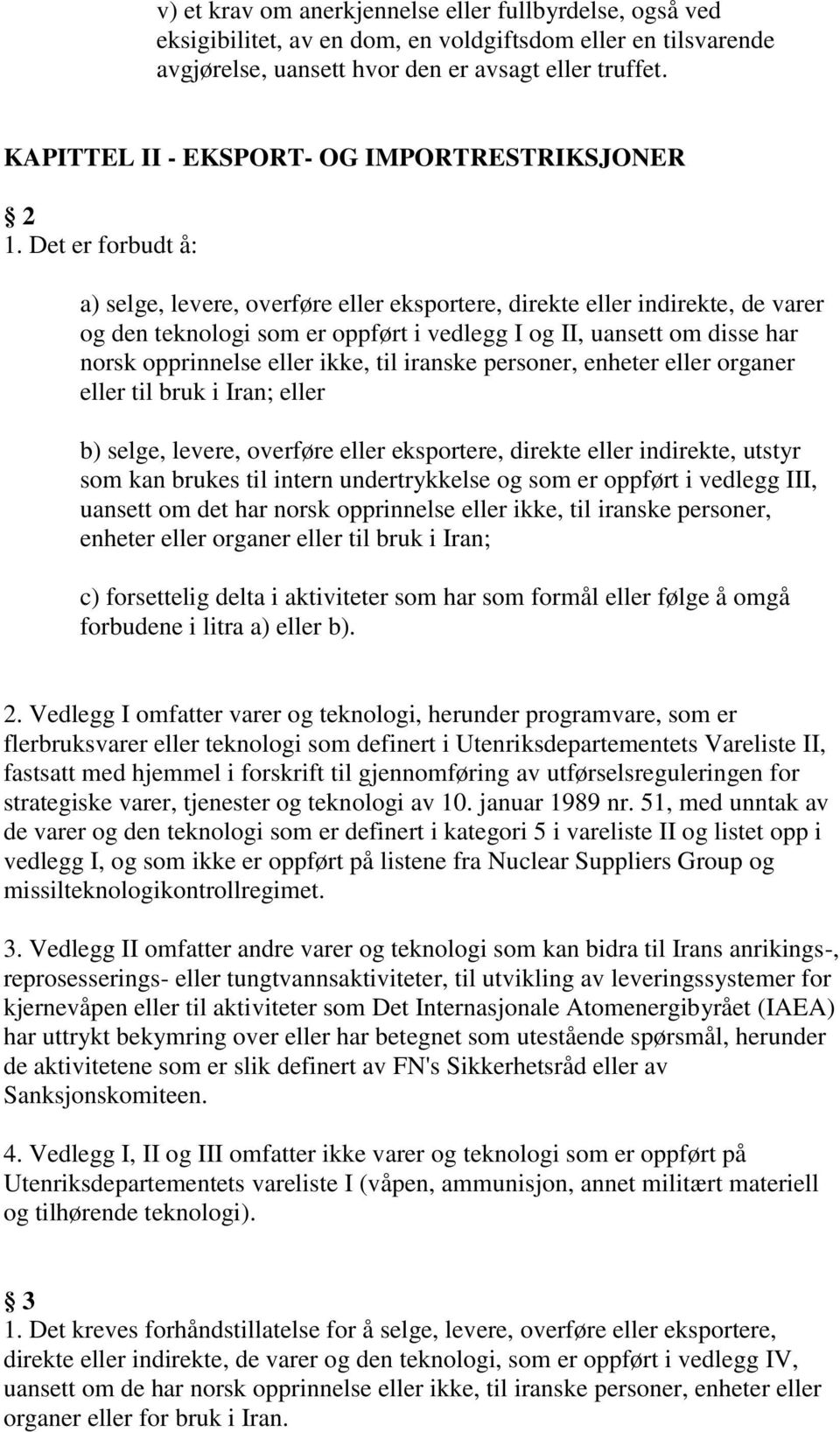 Det er forbudt å: a) selge, levere, overføre eller eksportere, direkte eller indirekte, de varer og den teknologi som er oppført i vedlegg I og II, uansett om disse har norsk opprinnelse eller ikke,