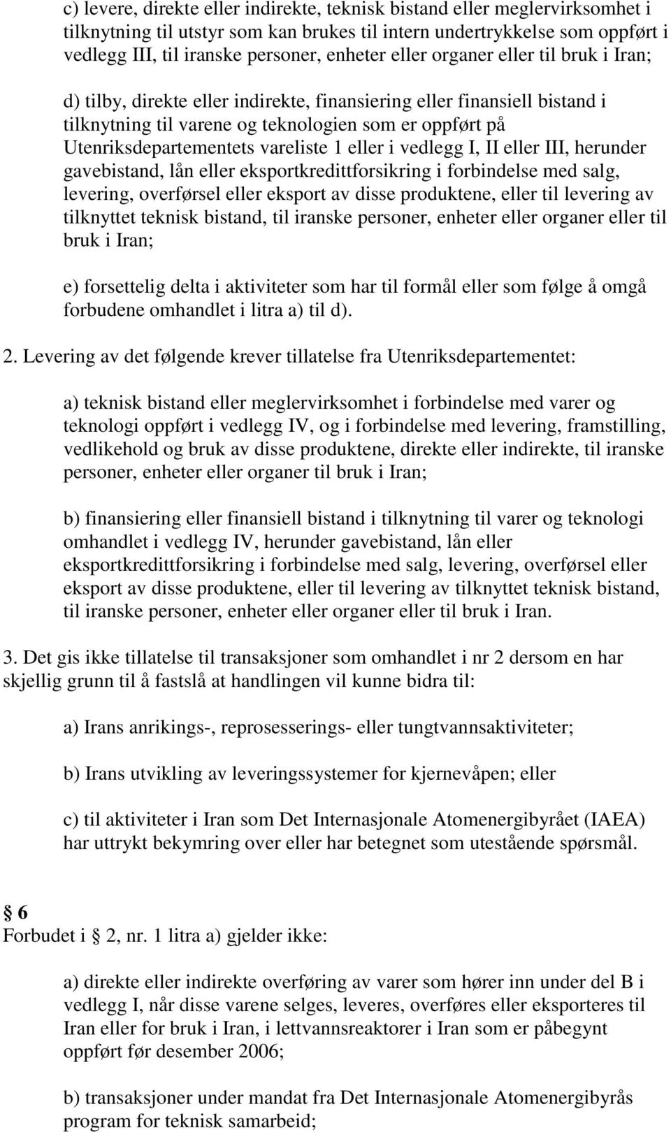 vareliste 1 eller i vedlegg I, II eller III, herunder gavebistand, lån eller eksportkredittforsikring i forbindelse med salg, levering, overførsel eller eksport av disse produktene, eller til