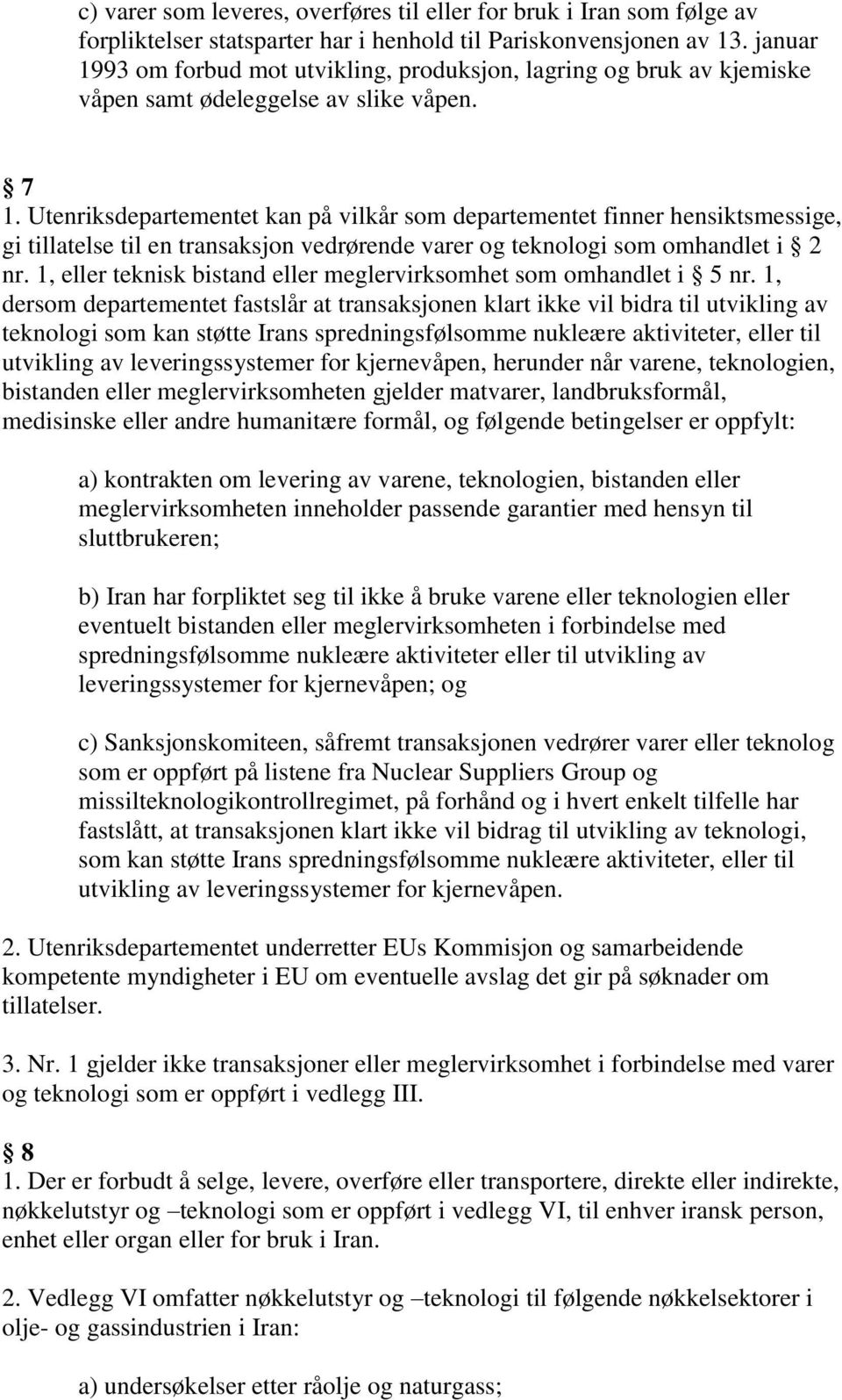 Utenriksdepartementet kan på vilkår som departementet finner hensiktsmessige, gi tillatelse til en transaksjon vedrørende varer og teknologi som omhandlet i 2 nr.