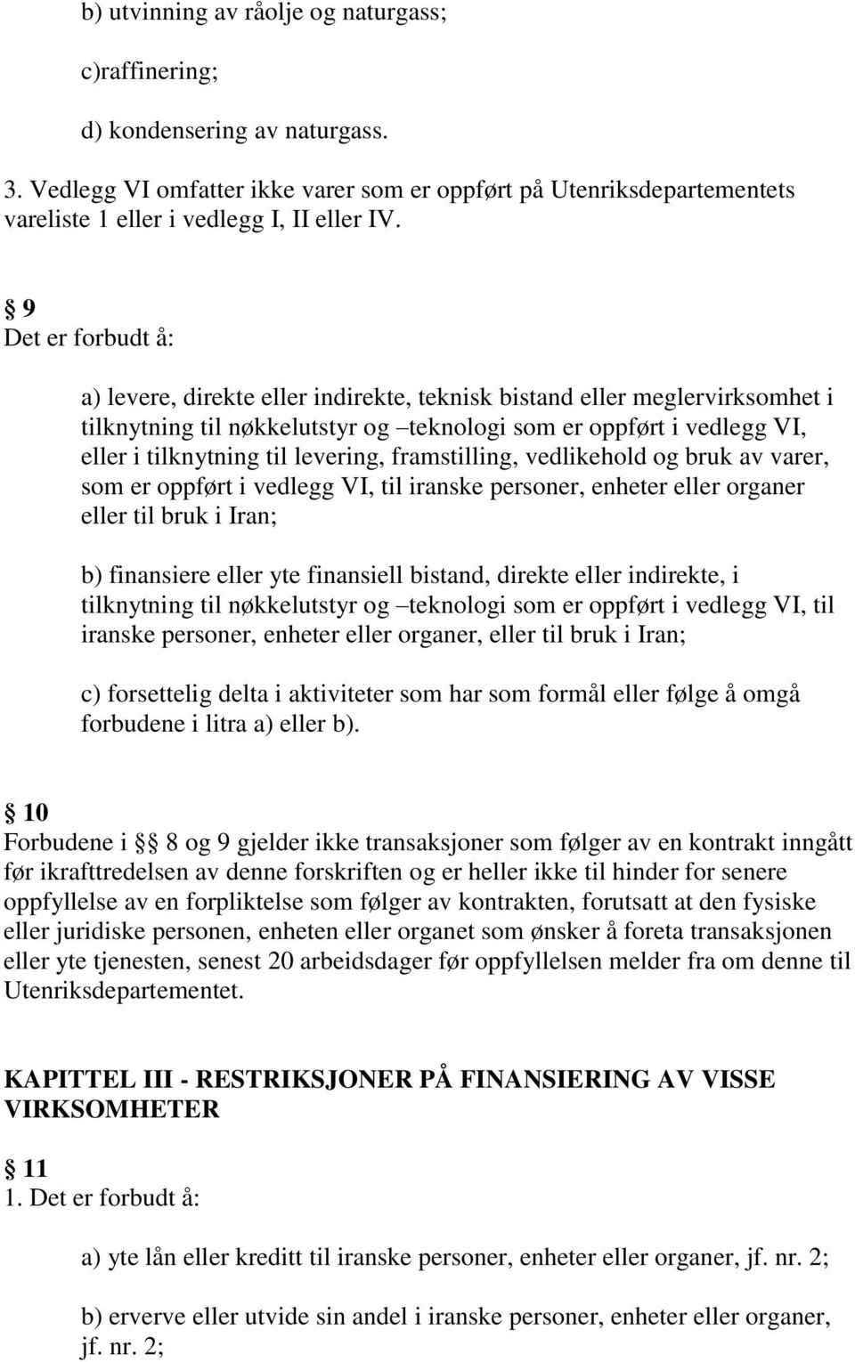 levering, framstilling, vedlikehold og bruk av varer, som er oppført i vedlegg VI, til iranske personer, enheter eller organer eller til bruk i Iran; b) finansiere eller yte finansiell bistand,