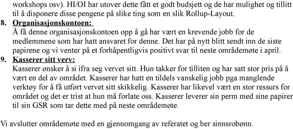 Det har på nytt blitt sendt inn de siste papirene og vi venter på et forhåpentligvis positivt svar til neste områdemøte i april. 9. Kasserer sitt verv: Kasserer ønsker å si ifra seg vervet sitt.