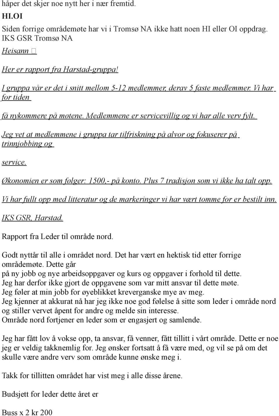 Jeg vet at medlemmene i gruppa tar tilfriskning på alvor og fokuserer på trinnjobbing og service. Økonomien er som følger: 1500,- på konto. Plus 7 tradisjon som vi ikke ha talt opp.