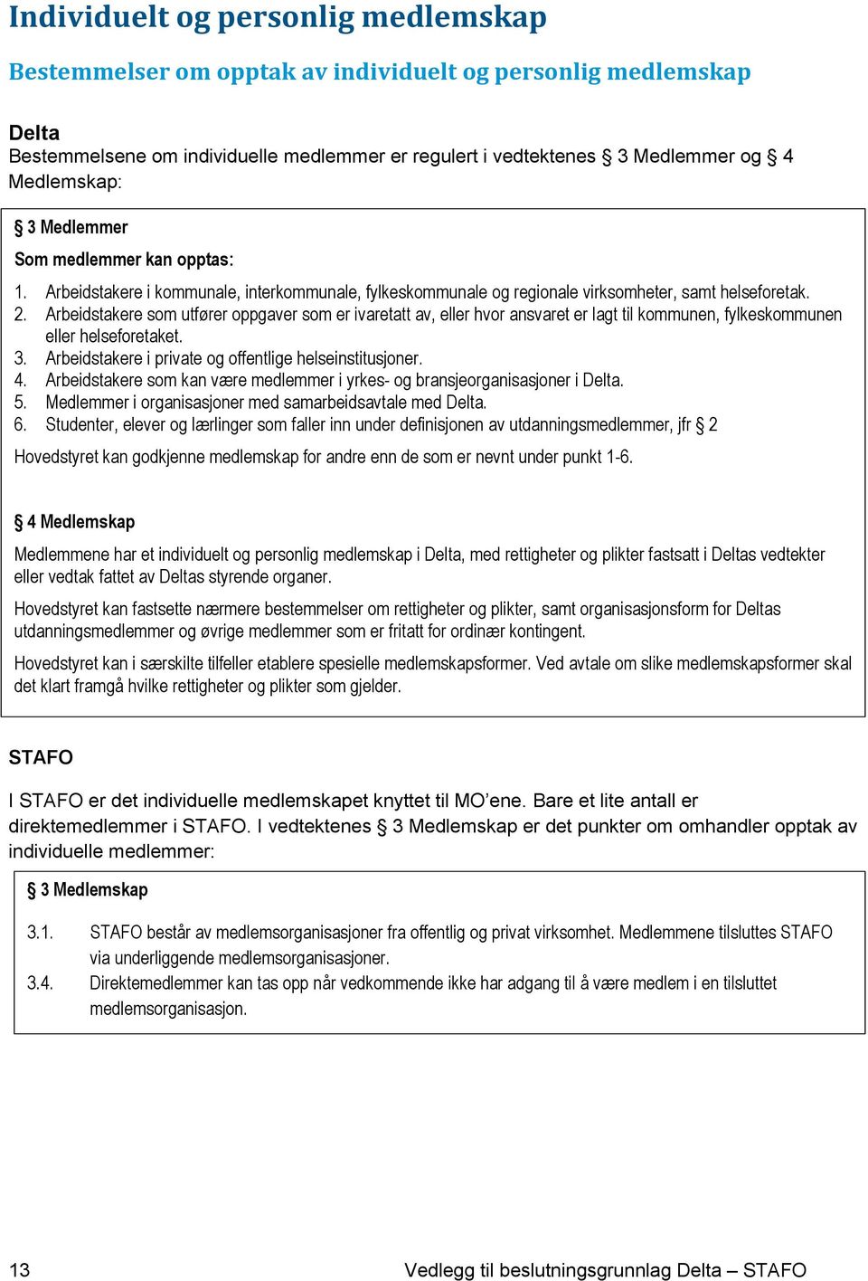 Arbeidstakere som utfører oppgaver som er ivaretatt av, eller hvor ansvaret er lagt til kommunen, fylkeskommunen eller helseforetaket. 3. Arbeidstakere i private og offentlige helseinstitusjoner. 4.