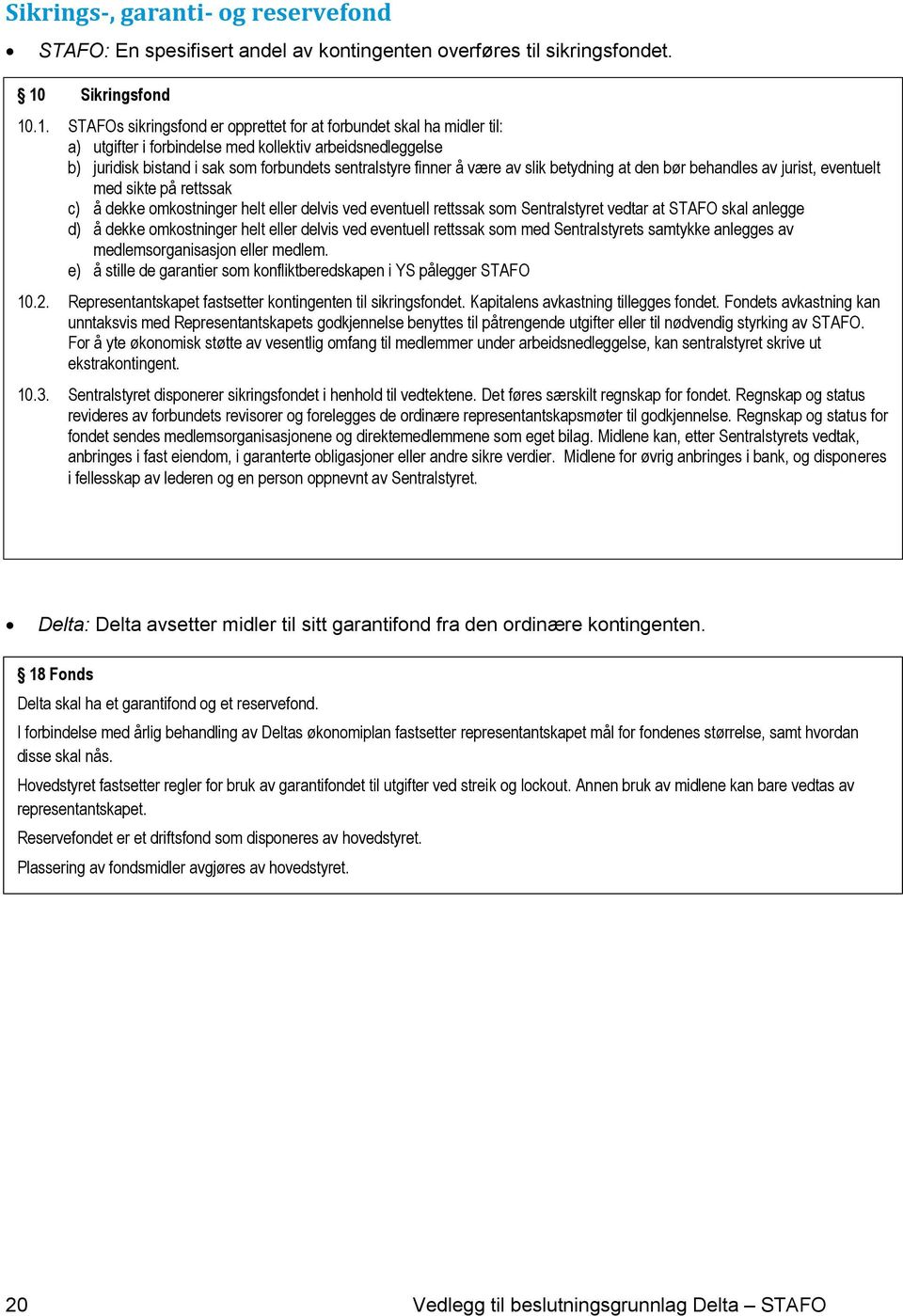 .1. STAFOs sikringsfond er opprettet for at forbundet skal ha midler til: a) utgifter i forbindelse med kollektiv arbeidsnedleggelse b) juridisk bistand i sak som forbundets sentralstyre finner å