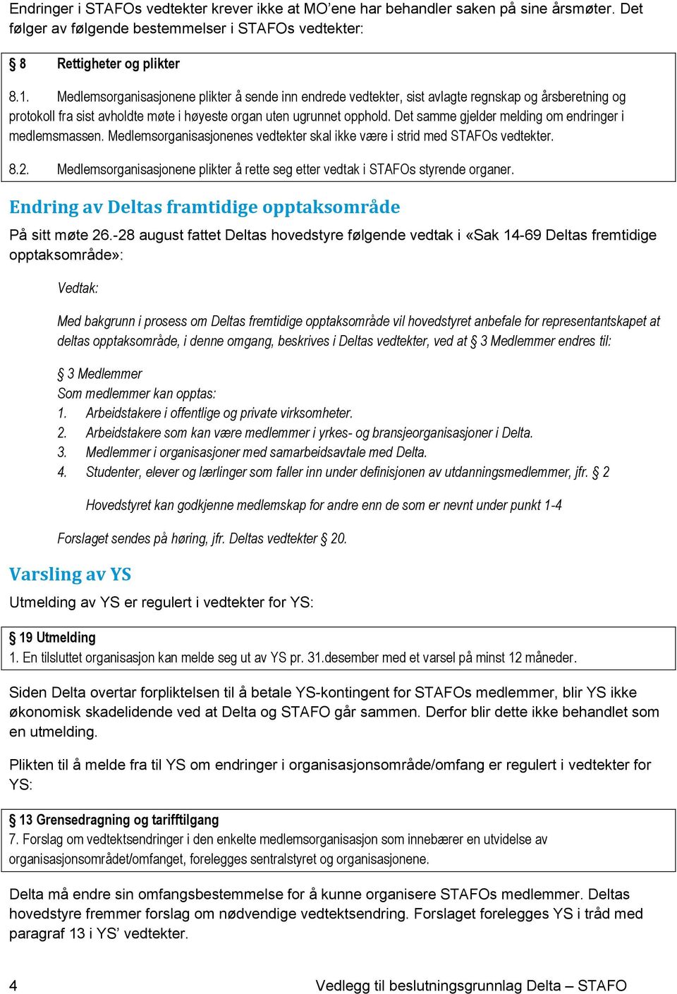 Det samme gjelder melding om endringer i medlemsmassen. Medlemsorganisasjonenes vedtekter skal ikke være i strid med STAFOs vedtekter. 8.2.