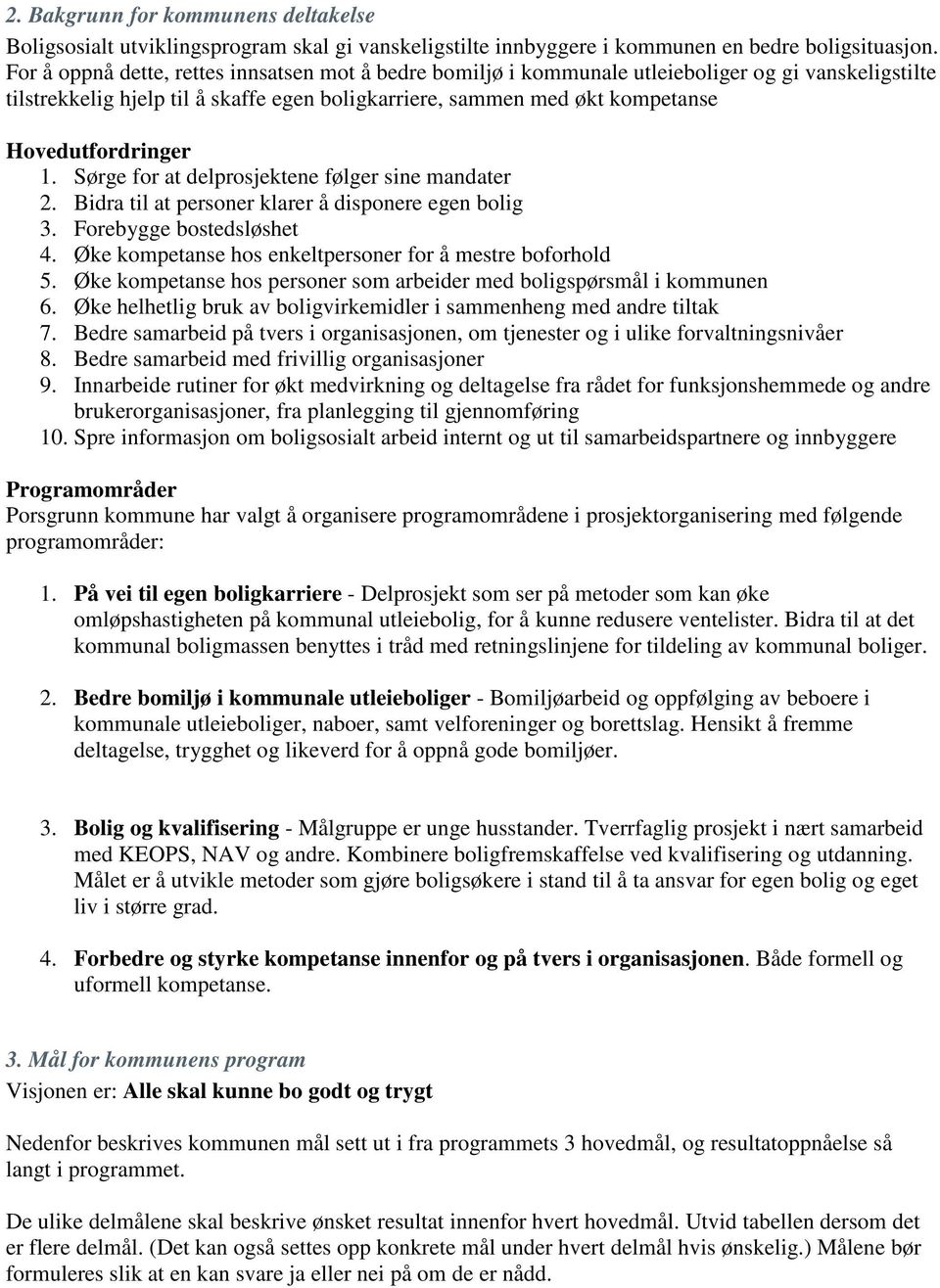 Hovedutfordringer 1. Sørge for at delprosjektene følger sine mandater 2. Bidra til at personer klarer å disponere egen bolig 3. Forebygge bostedsløshet 4.