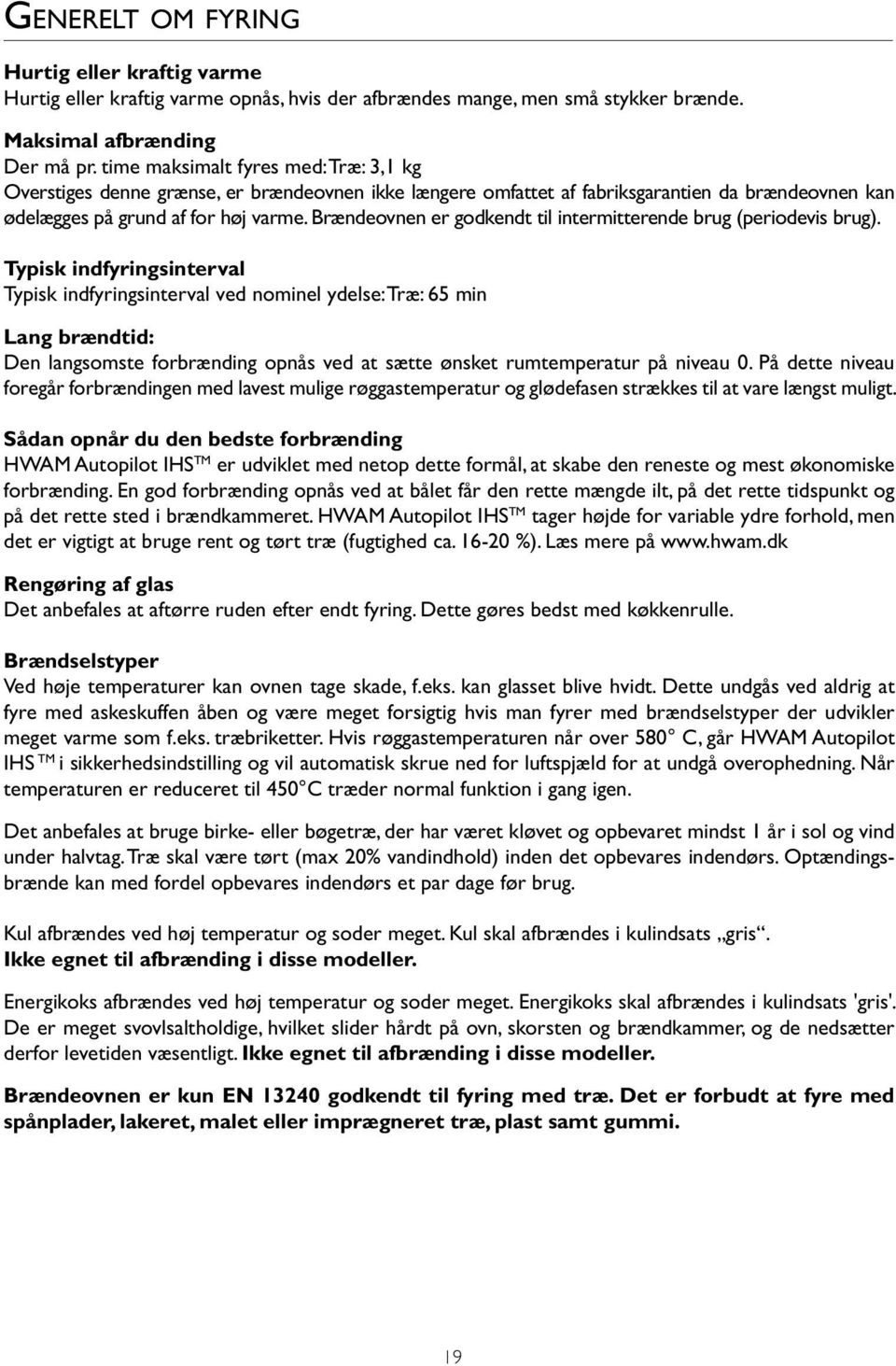 Brændeovnen er godkendt til intermitterende brug (periodevis brug).