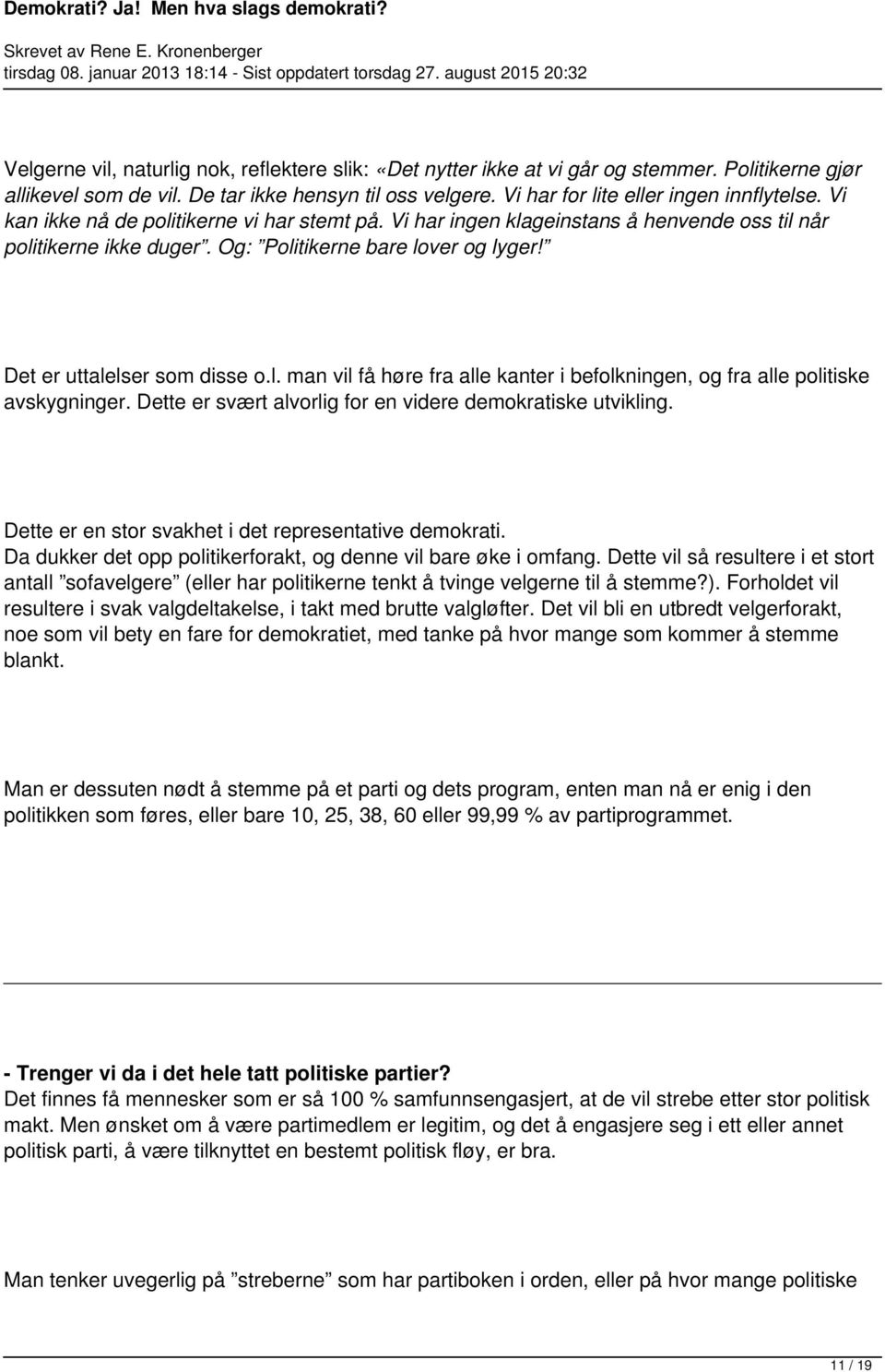 Dette er svært alvorlig for en videre demokratiske utvikling. Dette er en stor svakhet i det representative demokrati. Da dukker det opp politikerforakt, og denne vil bare øke i omfang.