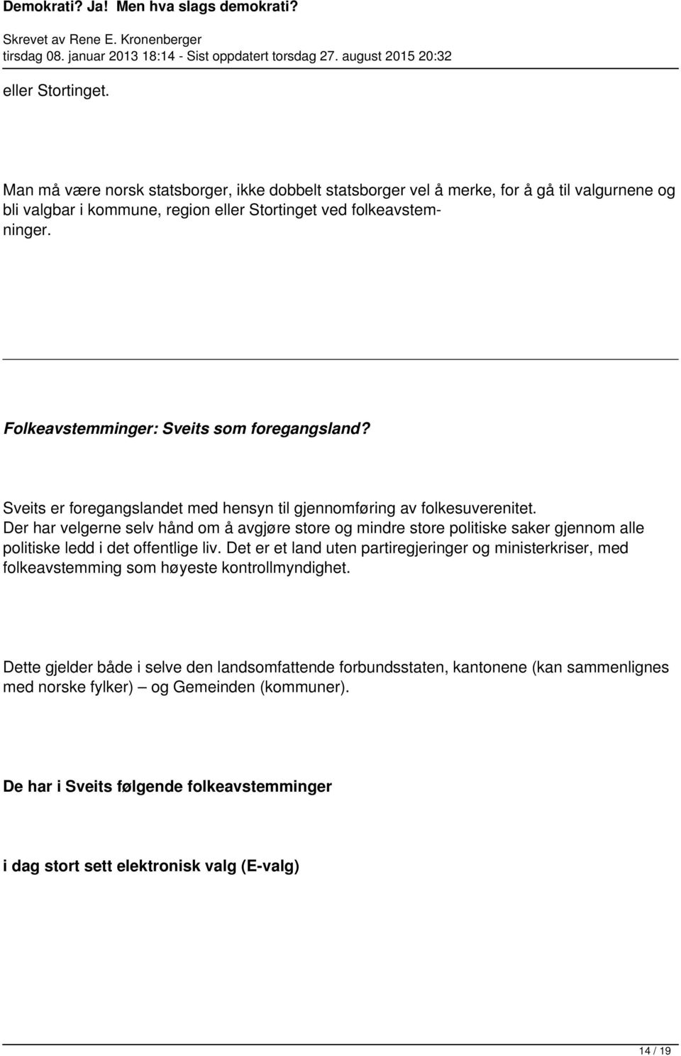 Der har velgerne selv hånd om å avgjøre store og mindre store politiske saker gjennom alle politiske ledd i det offentlige liv.