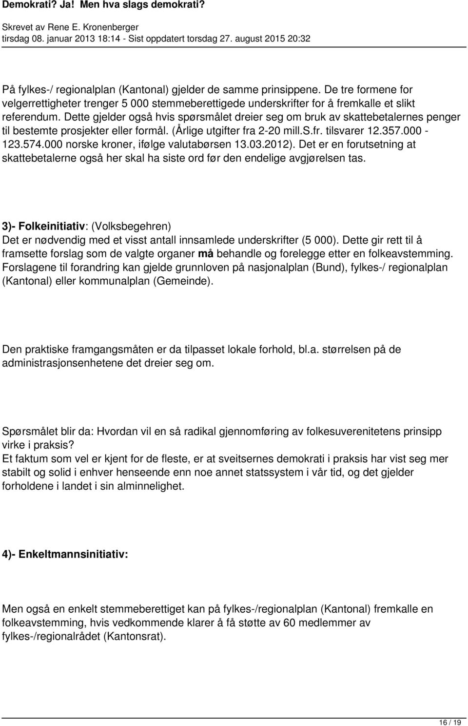 000 norske kroner, ifølge valutabørsen 13.03.2012). Det er en forutsetning at skattebetalerne også her skal ha siste ord før den endelige avgjørelsen tas.