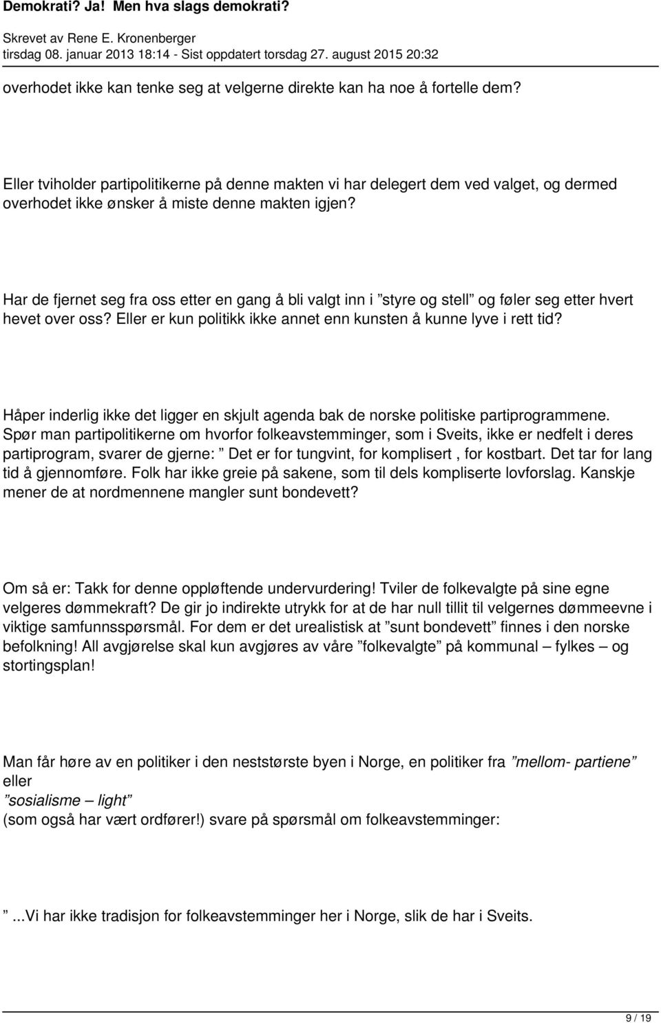 Har de fjernet seg fra oss etter en gang å bli valgt inn i styre og stell og føler seg etter hvert hevet over oss? Eller er kun politikk ikke annet enn kunsten å kunne lyve i rett tid?