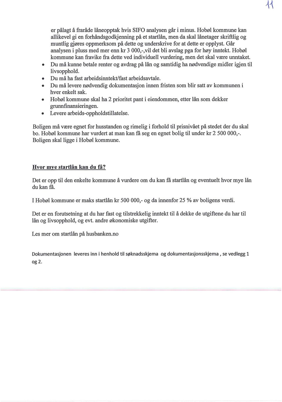 Går analysen i pluss med mer enn kr 3 000,-,vil det bli avslag pga for høy inntekt. Hobøl kommune kan fravike fra dette ved individuell vurdering, men det skal være unntaket.