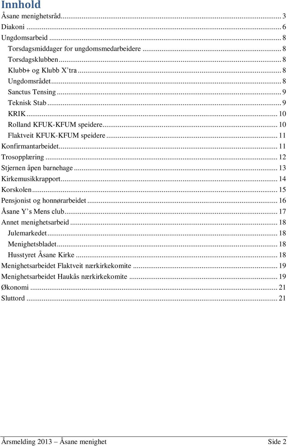 .. 12 Stjernen åpen barnehage... 13 Kirkemusikkrapport... 14 Korskolen... 15 Pensjonist og honnørarbeidet... 16 Åsane Y s Mens club... 17 Annet menighetsarbeid... 18 Julemarkedet.