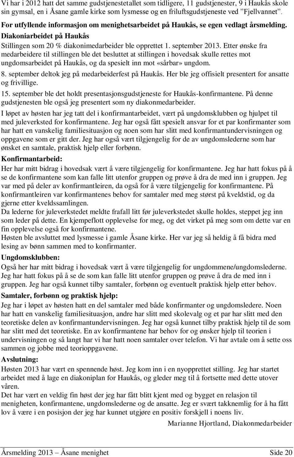 Etter ønske fra medarbeidere til stillingen ble det besluttet at stillingen i hovedsak skulle rettes mot ungdomsarbeidet på Haukås, og da spesielt inn mot «sårbar» ungdom. 8.