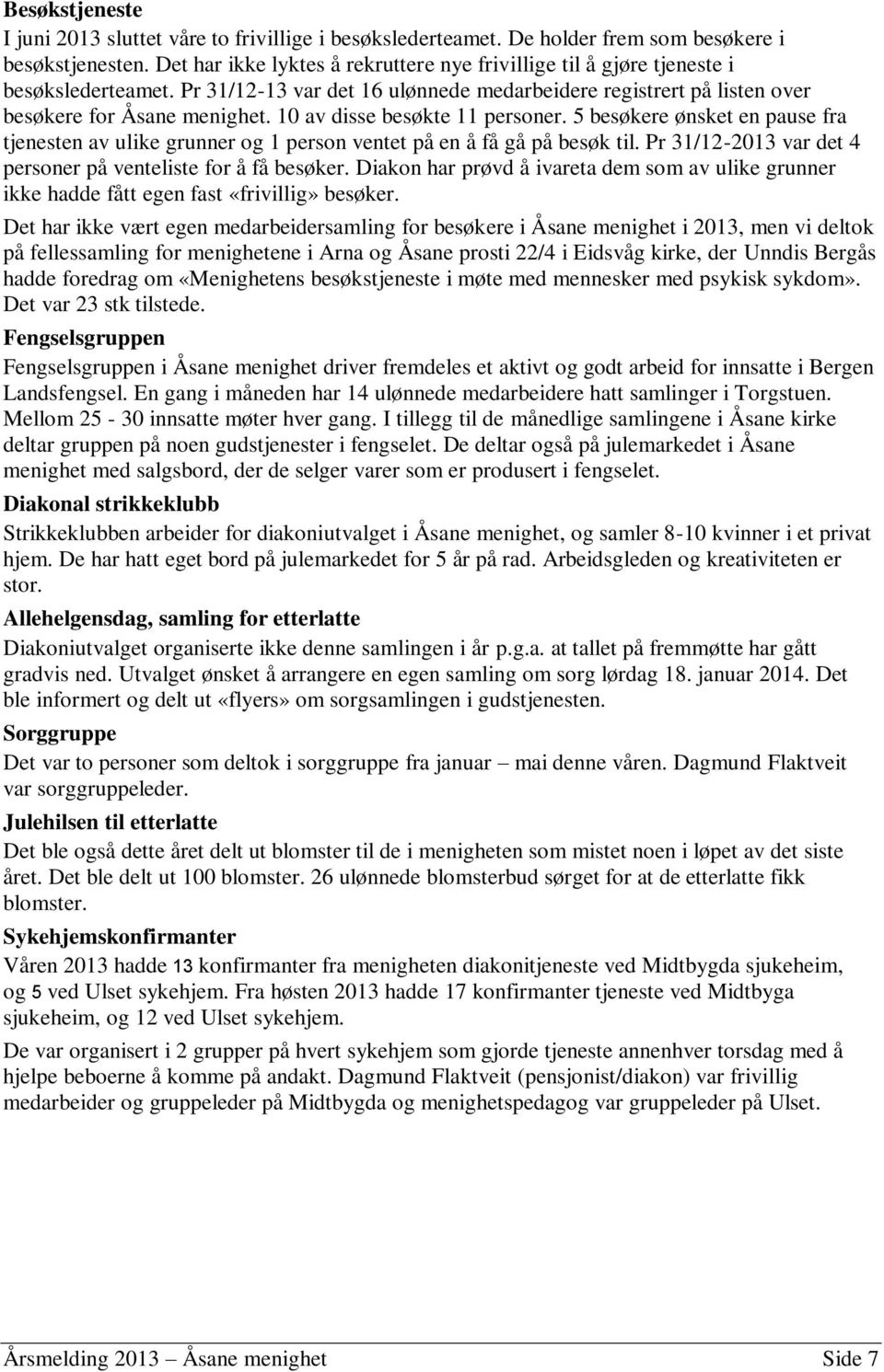 10 av disse besøkte 11 personer. 5 besøkere ønsket en pause fra tjenesten av ulike grunner og 1 person ventet på en å få gå på besøk til.