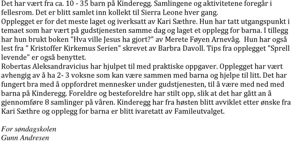 I tillegg har hun brukt boken "Hva ville Jesus ha gjort?" av Merete Føyen Arnevåg. Hun har også lest fra " Kristoffer Kirkemus Serien" skrevet av Barbra Davoll.