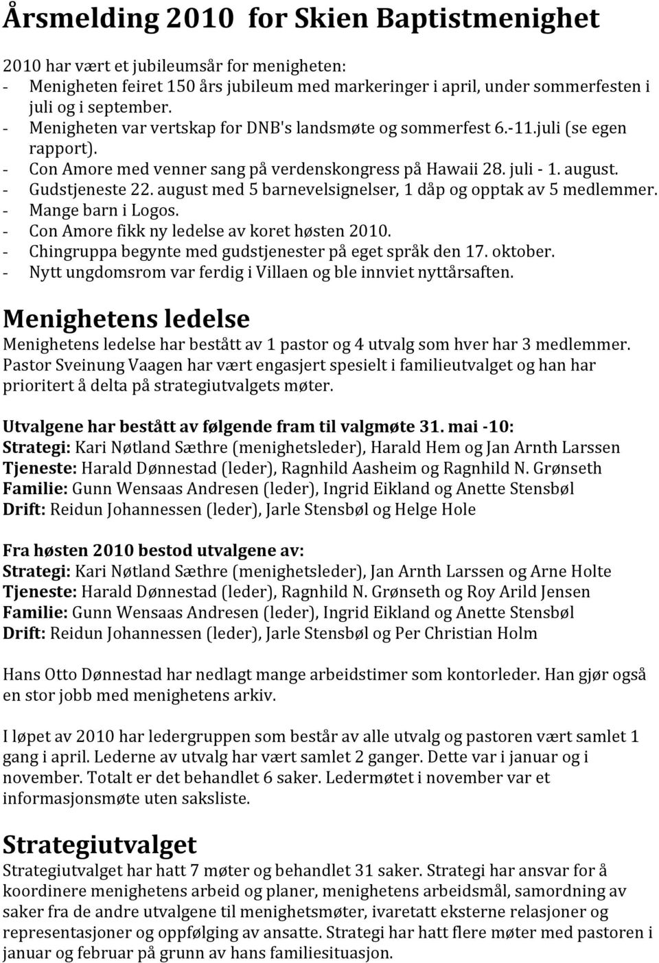 august med 5 barnevelsignelser, 1 dåp og opptak av 5 medlemmer. - Mange barn i Logos. - Con Amore fikk ny ledelse av koret høsten 2010. - Chingruppa begynte med gudstjenester på eget språk den 17.