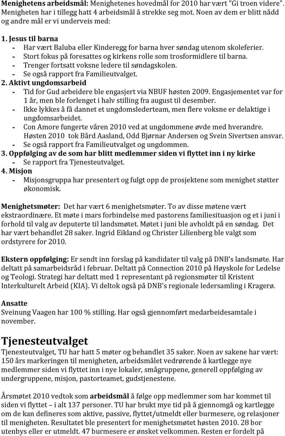 - Stort fokus på foresattes og kirkens rolle som trosformidlere til barna. - Trenger fortsatt voksne ledere til søndagskolen. - Se også rapport fra Familieutvalget. 2.