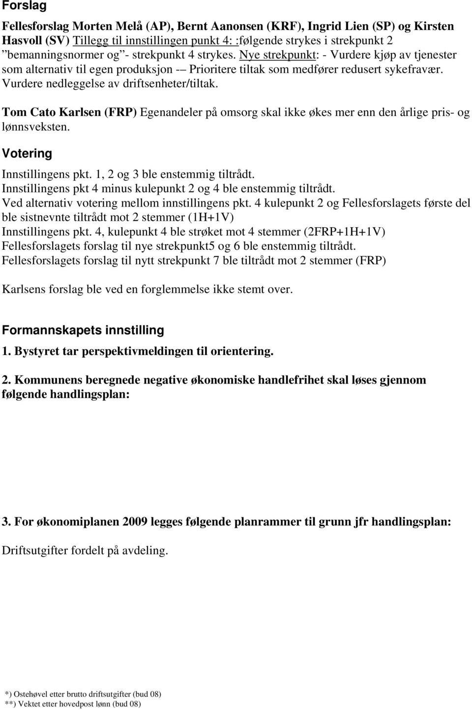 Tom Cato Karlsen (FRP) Egenandeler på omsorg skal ikke økes mer enn den årlige pris- og lønnsveksten. Innstillingens pkt. 1, 2 og 3 ble enstemmig tiltrådt.