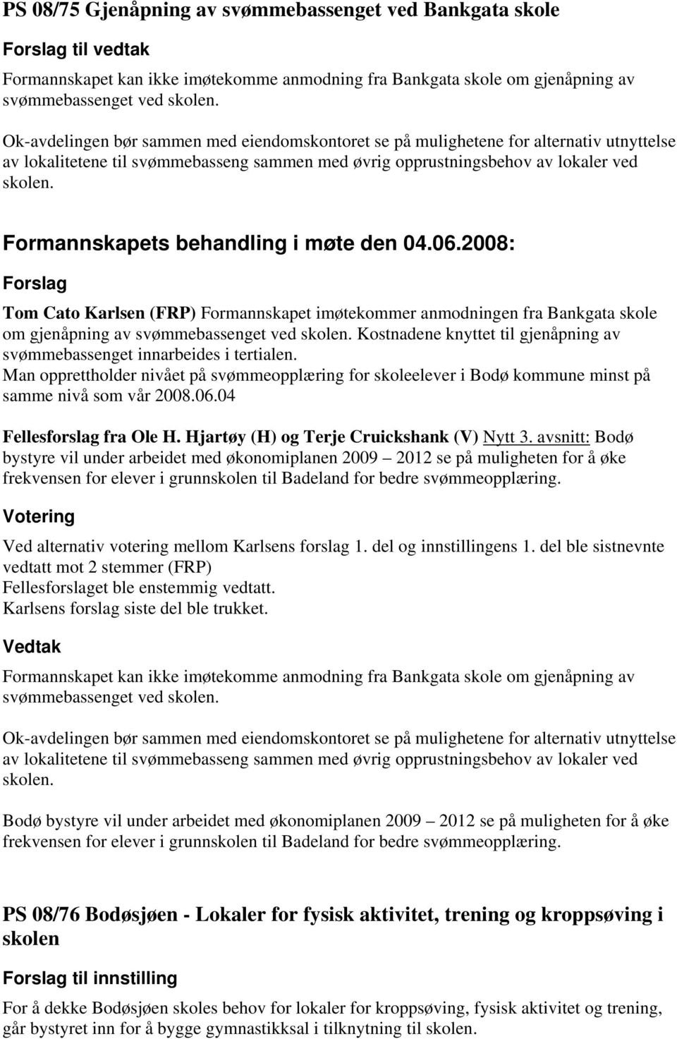 Forslag Tom Cato Karlsen (FRP) Formannskapet imøtekommer anmodningen fra Bankgata skole om gjenåpning av svømmebassenget ved skolen.