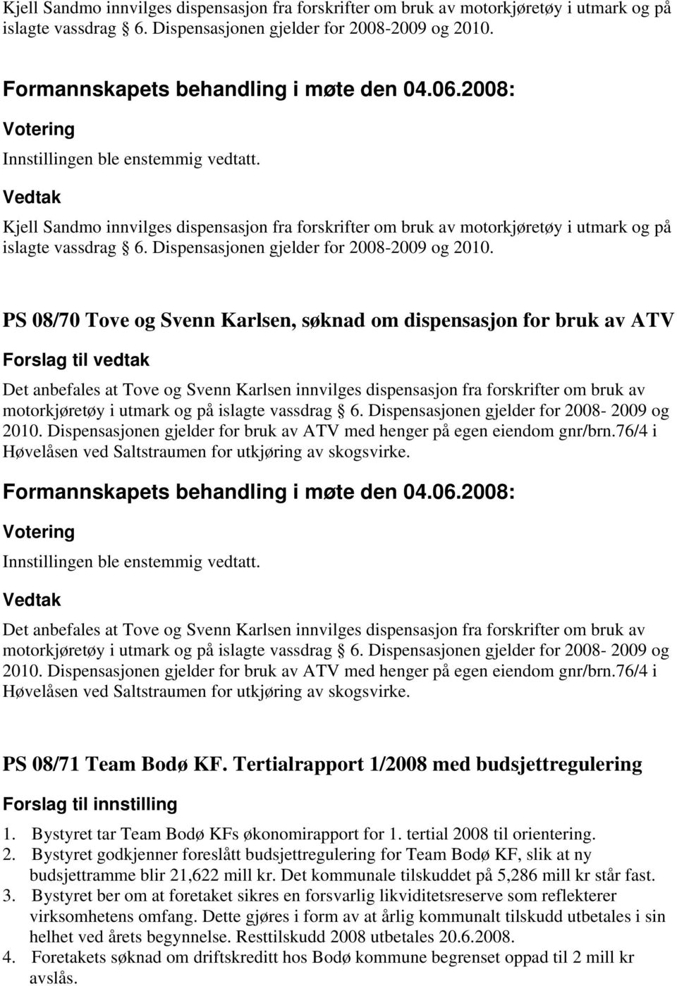 PS 08/70 Tove og Svenn Karlsen, søknad om dispensasjon for bruk av ATV Forslag til vedtak Det anbefales at Tove og Svenn Karlsen innvilges dispensasjon fra forskrifter om bruk av motorkjøretøy i