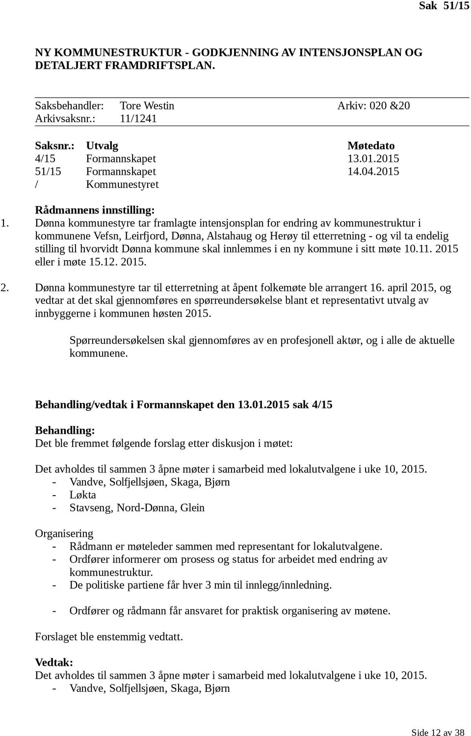 Dønna kommunestyre tar framlagte intensjonsplan for endring av kommunestruktur i kommunene Vefsn, Leirfjord, Dønna, Alstahaug og Herøy til etterretning - og vil ta endelig stilling til hvorvidt Dønna