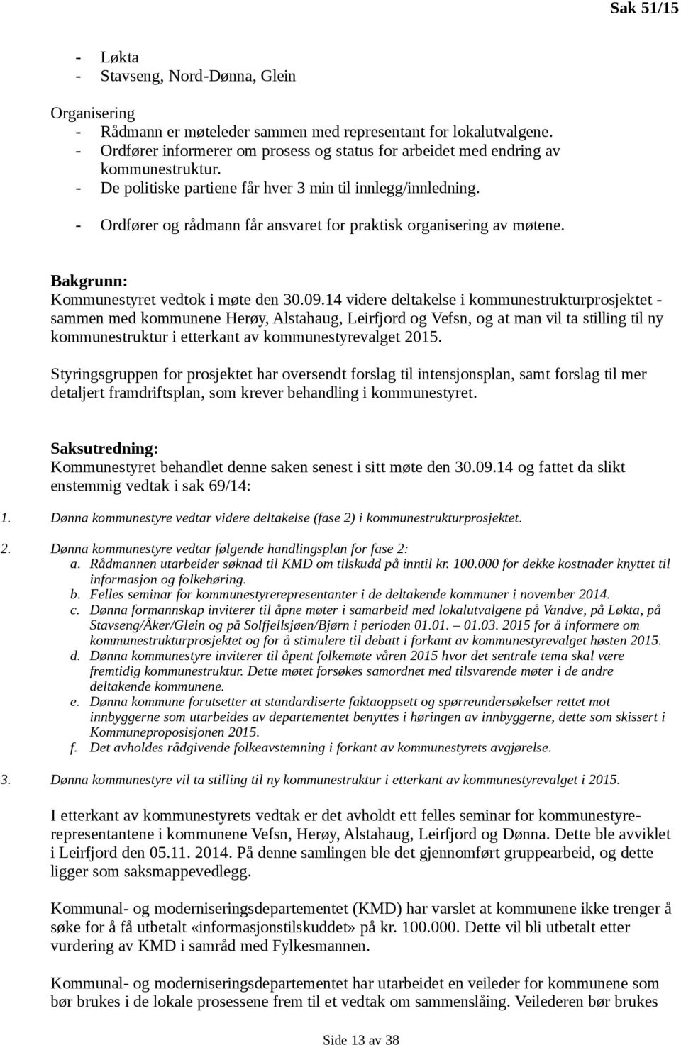 - Ordfører og rådmann får ansvaret for praktisk organisering av møtene. Bakgrunn: Kommunestyret vedtok i møte den 30.09.