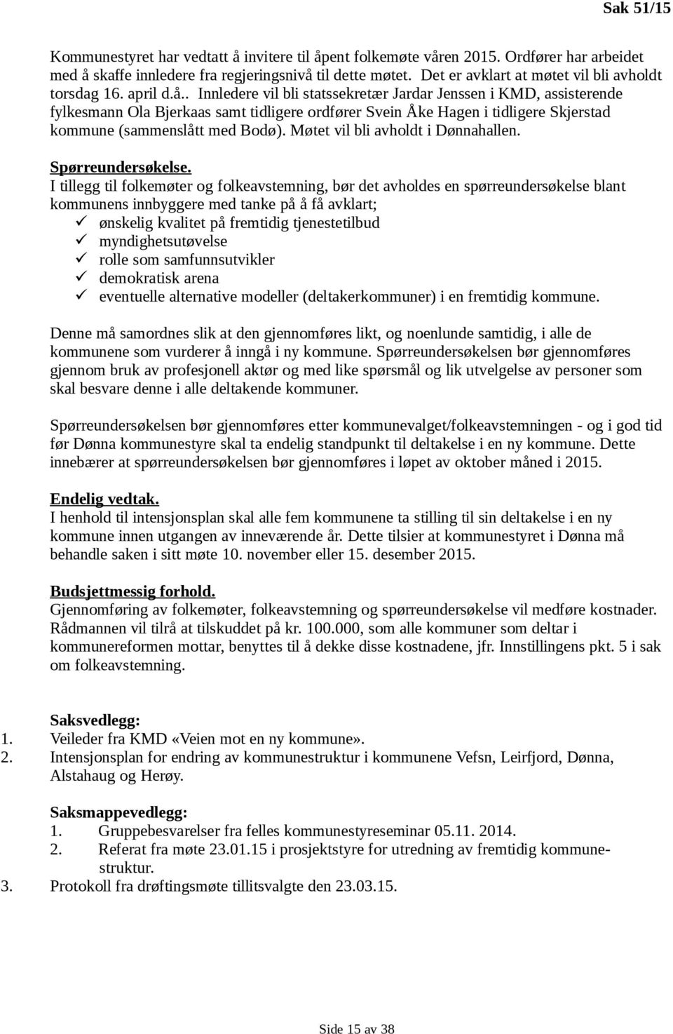 . Innledere vil bli statssekretær Jardar Jenssen i KMD, assisterende fylkesmann Ola Bjerkaas samt tidligere ordfører Svein Åke Hagen i tidligere Skjerstad kommune (sammenslått med Bodø).