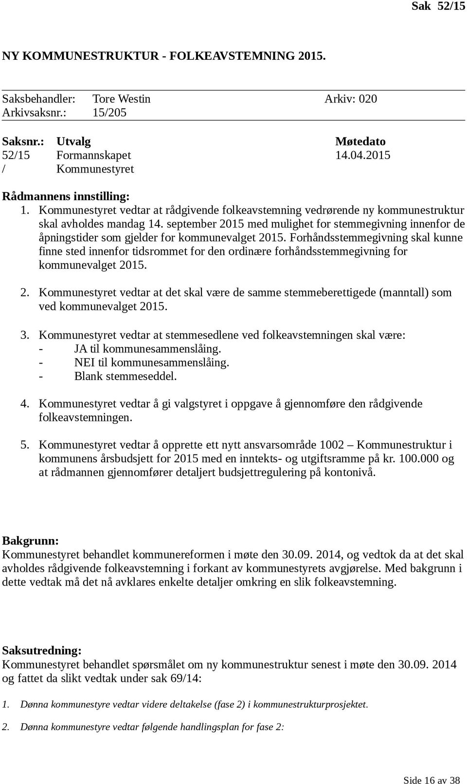 september 2015 med mulighet for stemmegivning innenfor de åpningstider som gjelder for kommunevalget 2015.