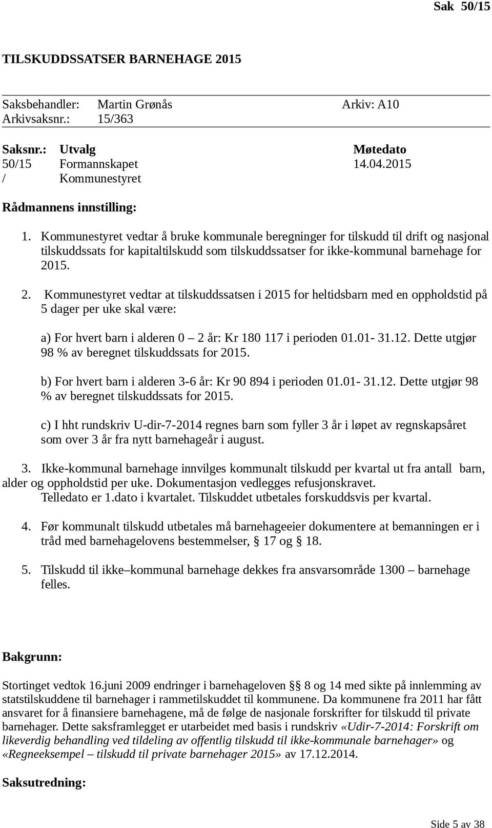 15. 2. Kommunestyret vedtar at tilskuddssatsen i 2015 for heltidsbarn med en oppholdstid på 5 dager per uke skal være: a) For hvert barn i alderen 0 2 år: Kr 180 117 i perioden 01.01-31.12.