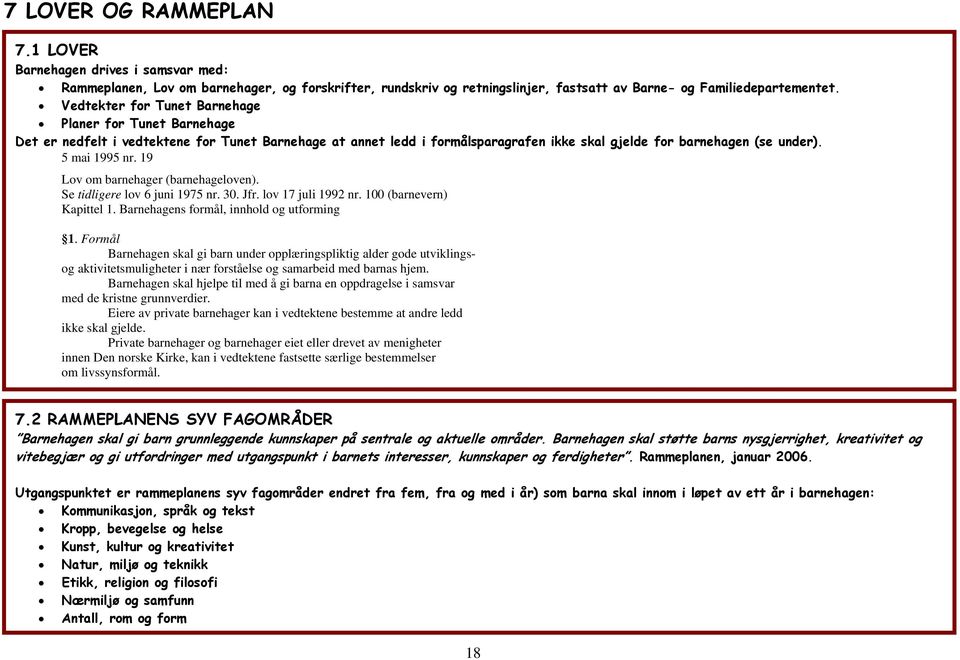 19 Lov om barnehager (barnehageloven). Se tidligere lov 6 juni 1975 nr. 30. Jfr. lov 17 juli 1992 nr. 100 (barnevern) Kapittel 1. Barnehagens formål, innhold og utforming 1.