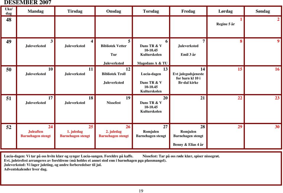 Juleverksted 18 Nissefest 19 Dans TR & V 20 21 22 23 52 24 Juleaften 25 1. juledag 26 2.