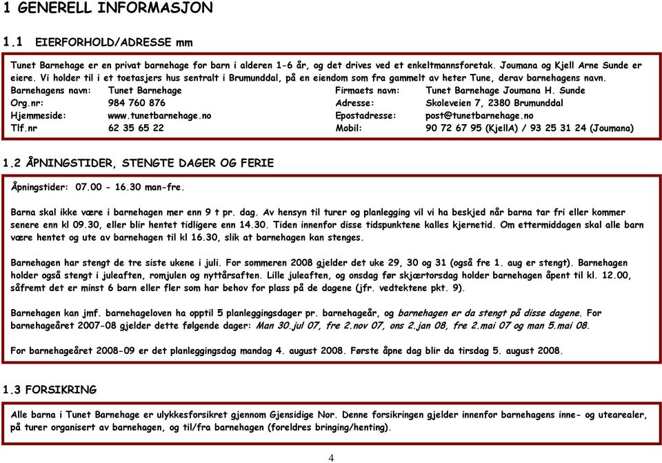 Barnehagens navn: Tunet Barnehage Firmaets navn: Tunet Barnehage Joumana H. Sunde Org.nr: 984 760 876 Adresse: Skoleveien 7, 2380 Brumunddal Hjemmeside: www.tunetbarnehage.