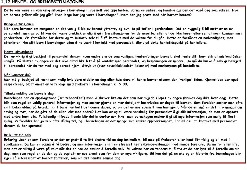 Bringe-situasjonen Når dere kommer om morgenen er det vanlig å kle av barnet yttertøy og evt. ta på tøfler i garderoben.