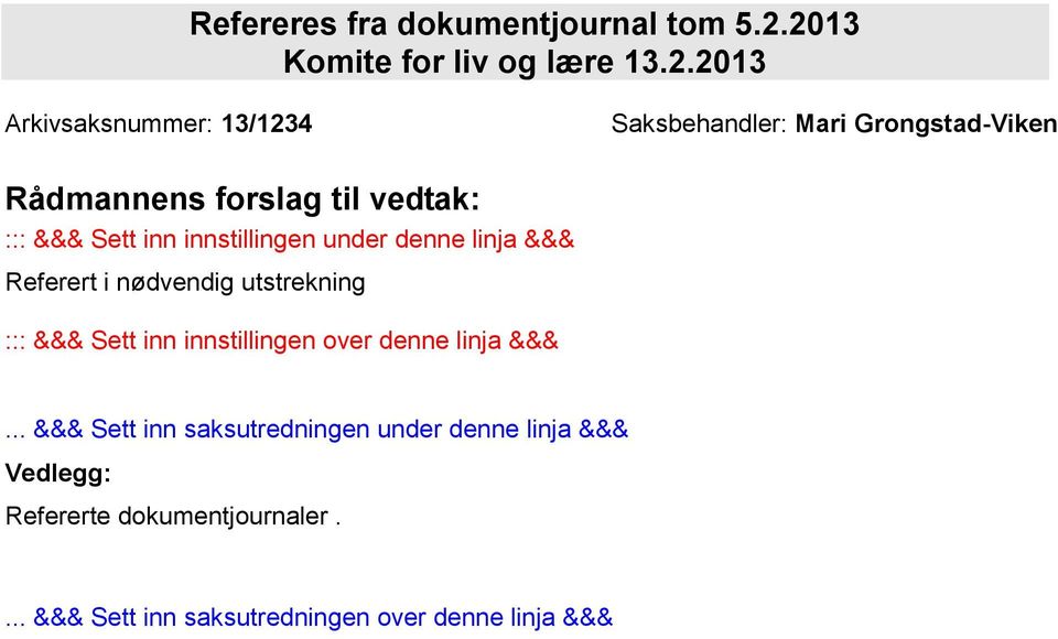 forslag til vedtak: ::: &&& Sett inn innstillingen under denne linja &&& Referert i nødvendig utstrekning :::