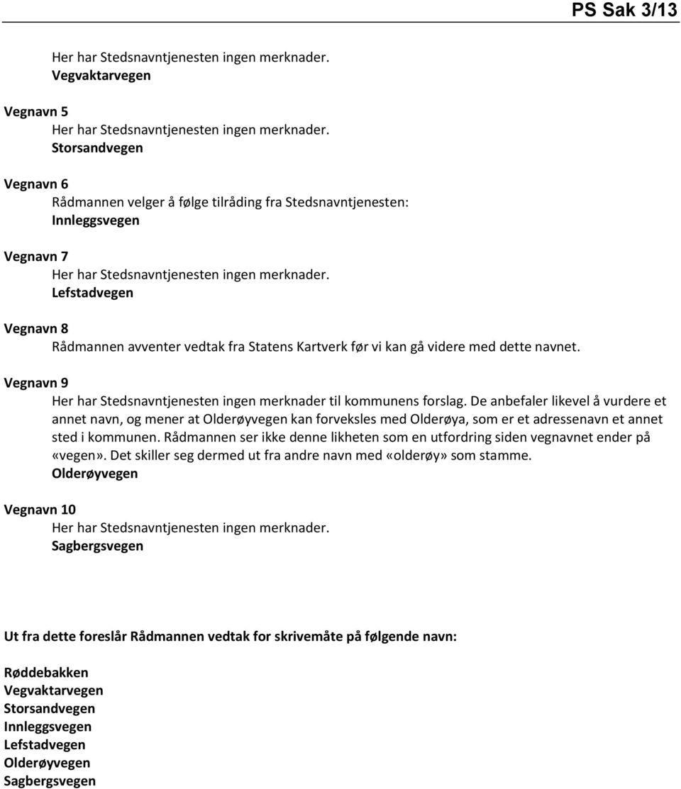 Lefstadvegen Vegnavn 8 Rådmannen avventer vedtak fra Statens Kartverk før vi kan gå videre med dette navnet. Vegnavn 9 Her har Stedsnavntjenesten ingen merknader til kommunens forslag.