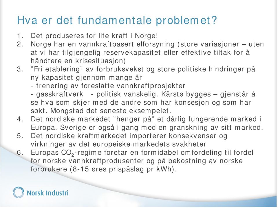 Fri etablering av forbruksvekst og store politiske hindringer på ny kapasitet gjennom mange år - trenering av foreslåtte vannkraftprosjekter - gasskraftverk - politisk vanskelig.