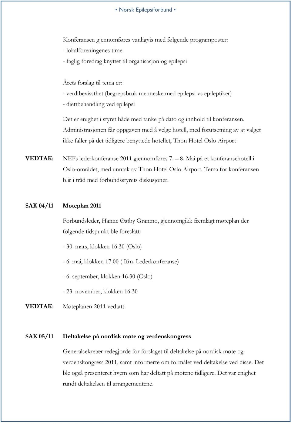 Administrasjonen får oppgaven med å velge hotell, med forutsetning av at valget ikke faller på det tidligere benyttede hotellet, Thon Hotel Oslo Airport NEFs lederkonferanse 2011 gjennomføres 7. 8.