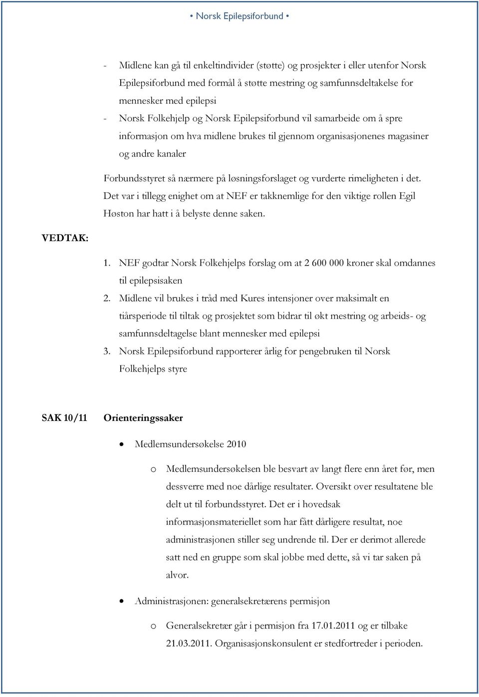 rimeligheten i det. Det var i tillegg enighet om at NEF er takknemlige for den viktige rollen Egil Høston har hatt i å belyste denne saken. 1.