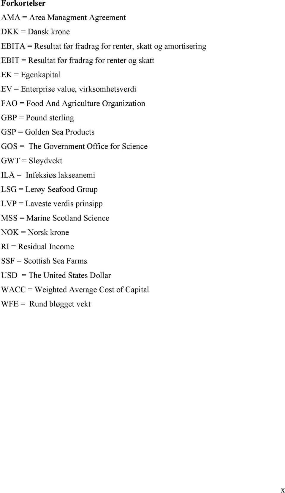 GOS = The Government Office for Science GWT = Sløydvekt ILA = Infeksiøs lakseanemi LSG = Lerøy Seafood Group LVP = Laveste verdis prinsipp MSS = Marine Scotland