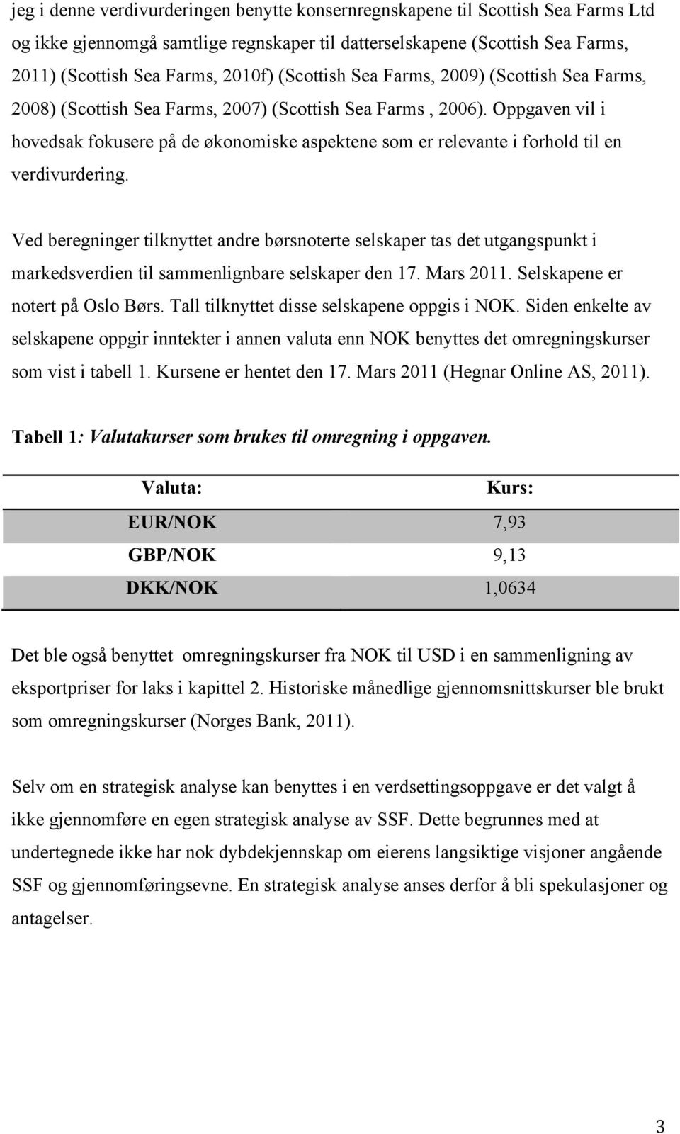 Oppgaven vil i hovedsak fokusere på de økonomiske aspektene som er relevante i forhold til en verdivurdering.