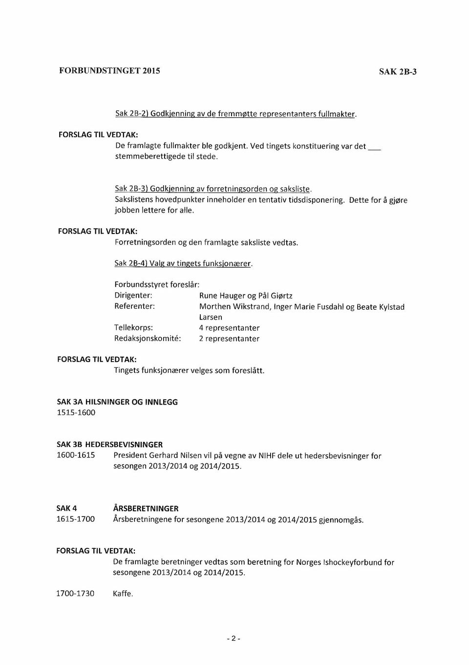 Dette for å gjøre jobben lettere for alle. FORSLAG TIL VEDTAK: Forretningsorden og den framlagte saksliste vedtas. Sak 2B-4) Valg av tingets funksjonærer.